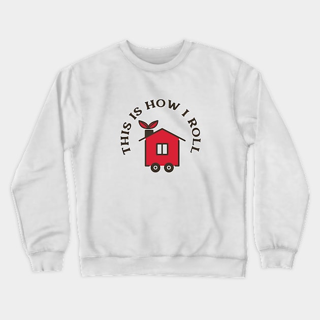 This Is How I Roll In My Tiny House Crewneck Sweatshirt by iosta